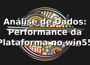 Análise de Dados: Performance da Plataforma no win55 📊