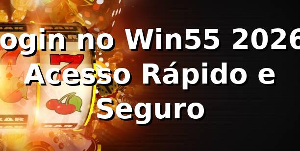Login no Win55 2026: Acesso Rápido e Seguro